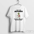 Premium Grinch I Dont Fear Aging Ifear Stairs Small Fonts And Low Chairs T Shirts