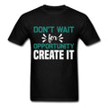 Motivation shirt Dont wait for opportunity create it Tshirt Motivational T-Shirt