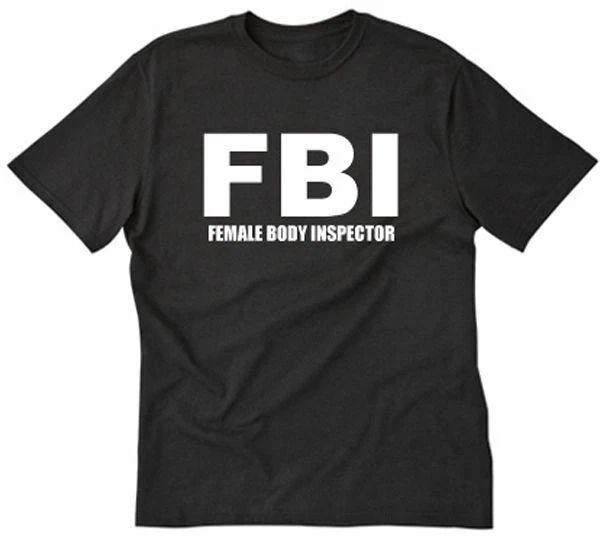 FBI Female Body Inspector T-shirt Funny Hilarious Party Naughty Pub Tee Shirt