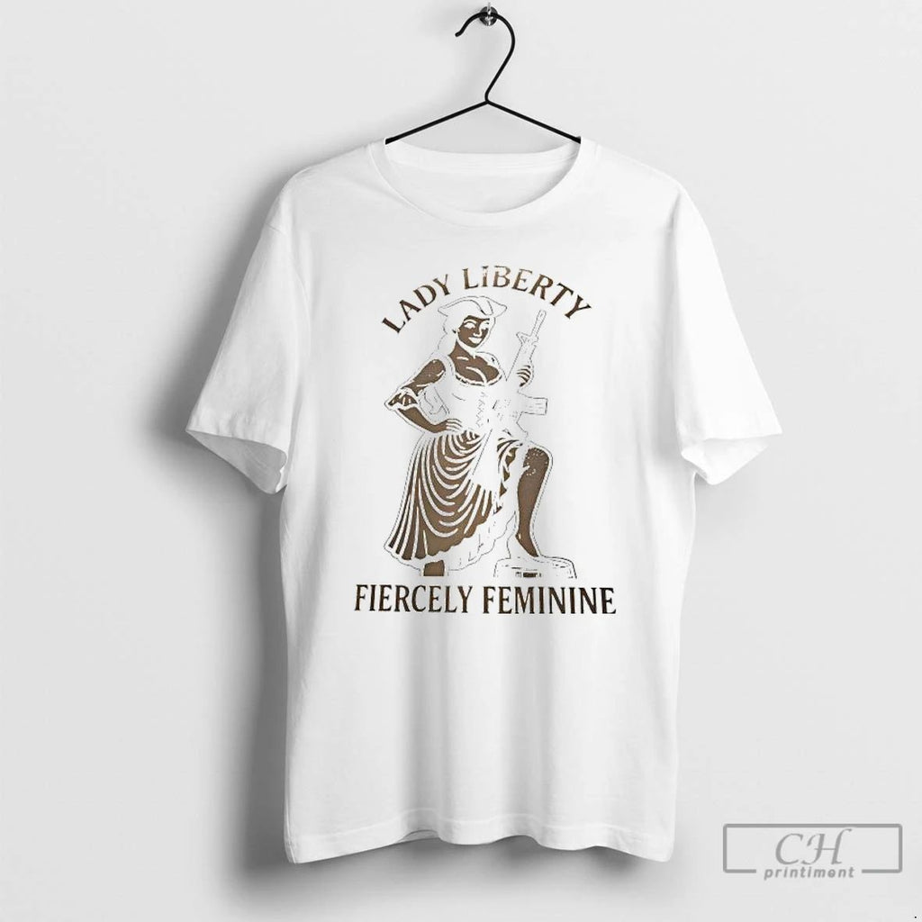Classic Lady Liberty Fiercely Feminine T Shirts