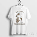 Classic Lady Liberty Fiercely Feminine T Shirts