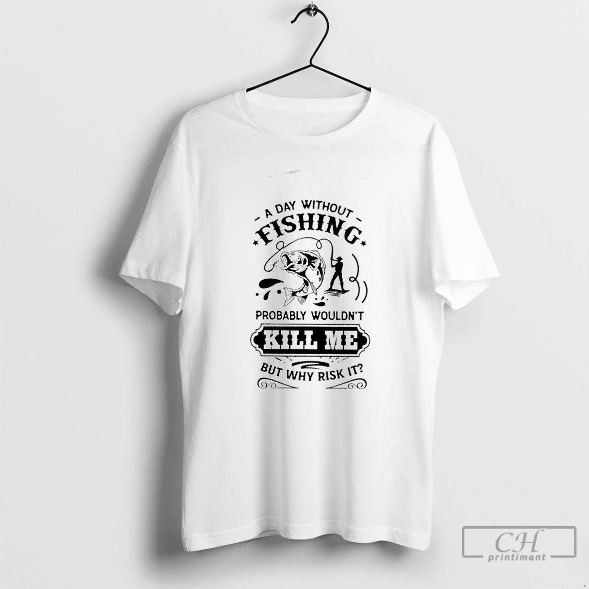 Premium A Day Without Fishing Probably Wouldnt Kill Me But Why Risk It T Shirts