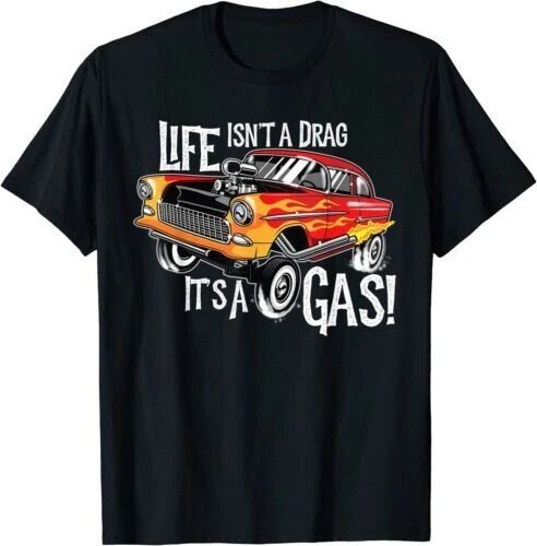 NEW LIMITED Life Isn't A Drag It's A Gas Funny Gasser Hot Rod 1955 T-Shirt