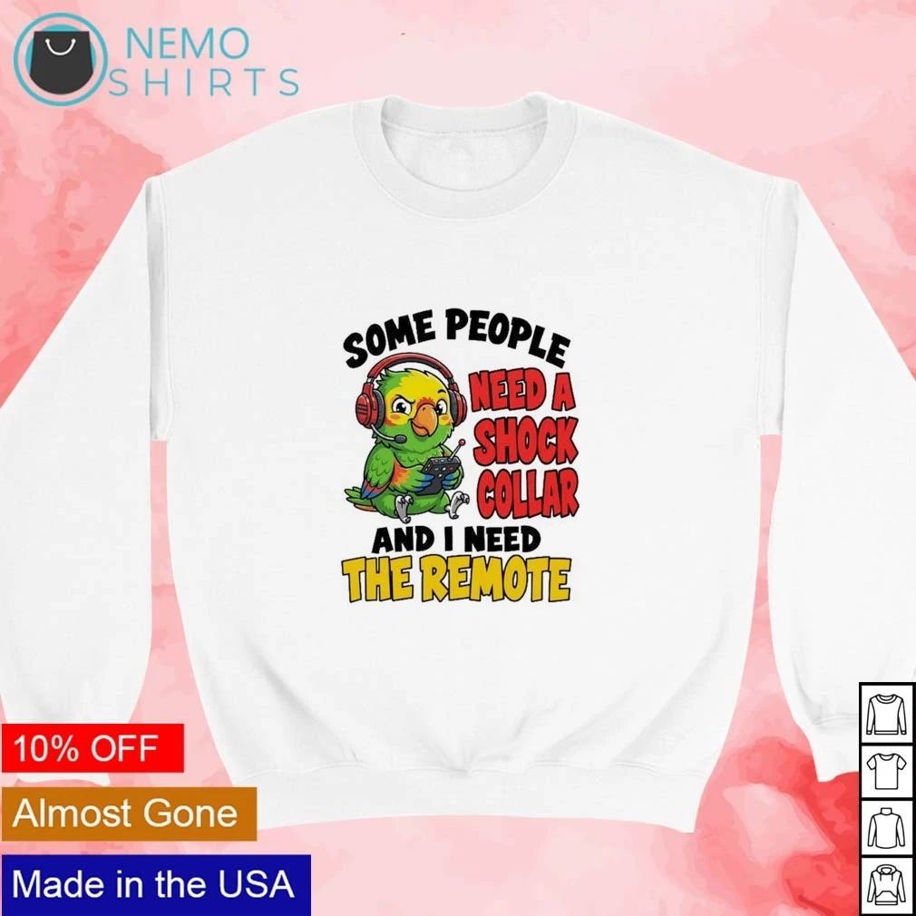 Parrot Gamer Some People Need a Shock Collar and I Need the Remote shirt
