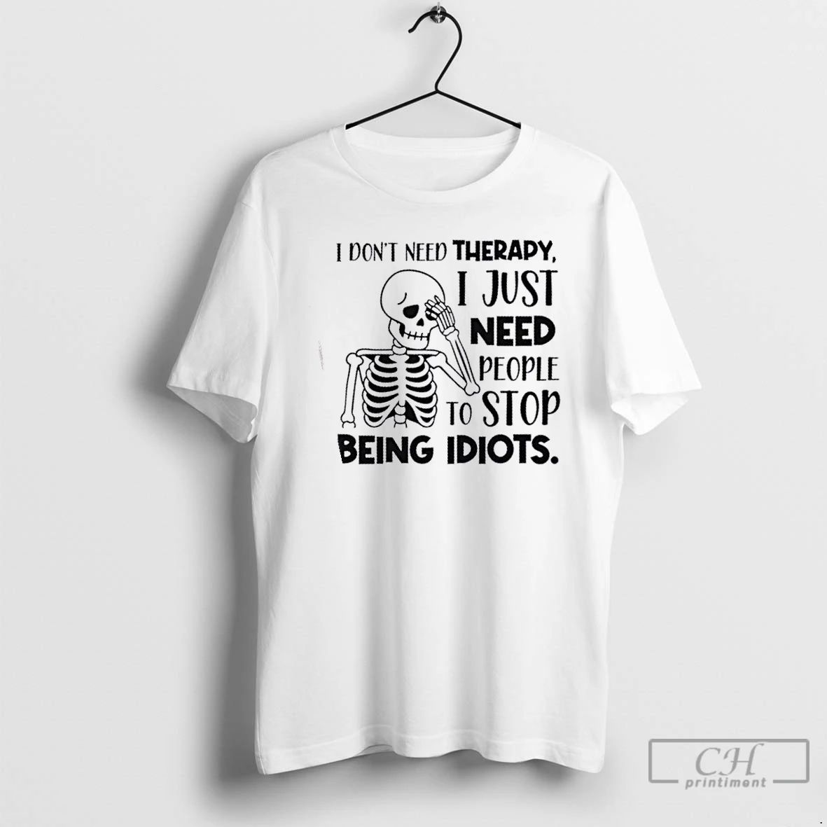 Classic Skeleton I Dont Need Therapy I Just Need People To Stop Being Idiots