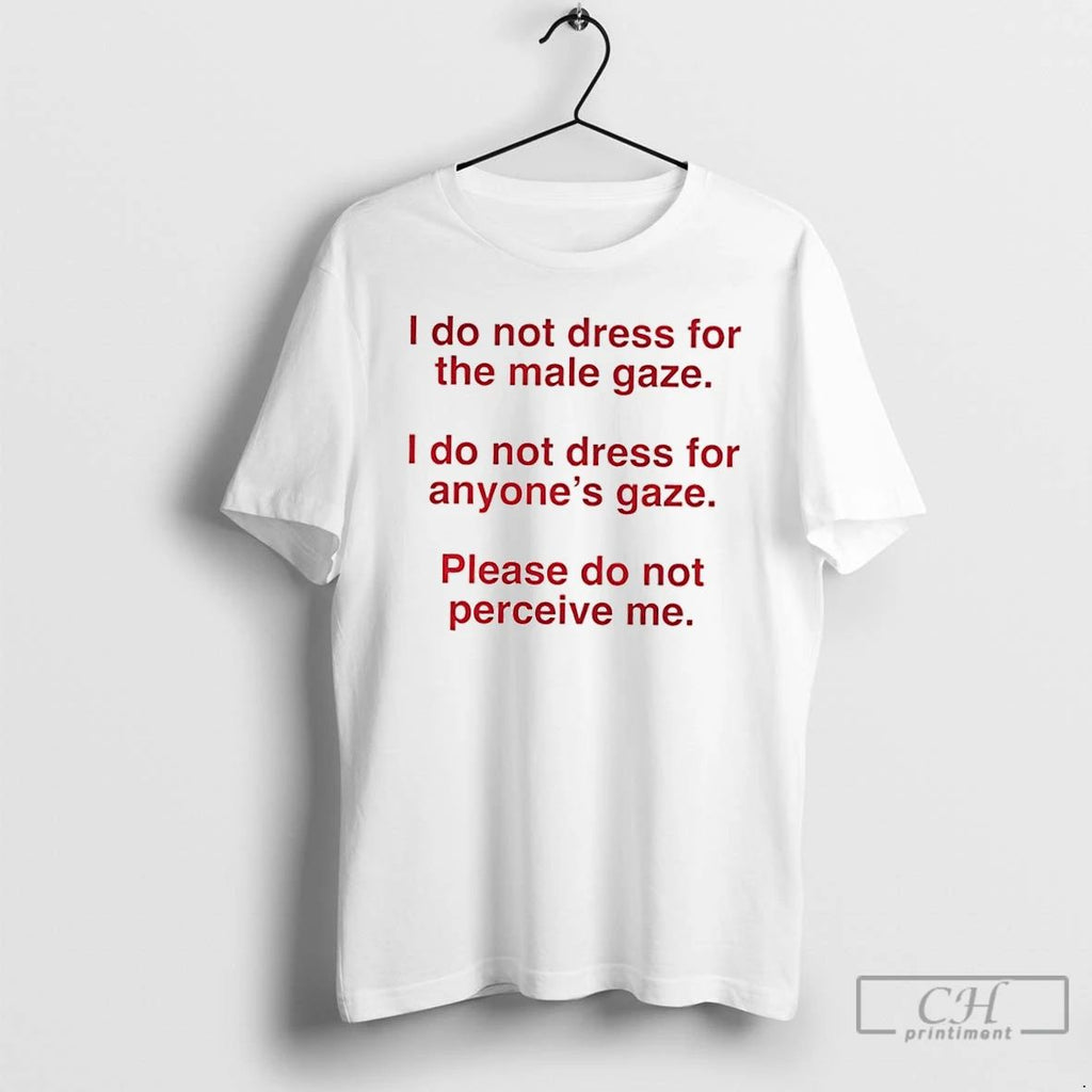 Classic I Do Not Dress For The Male Gaze I Do Not Dress For Anyones