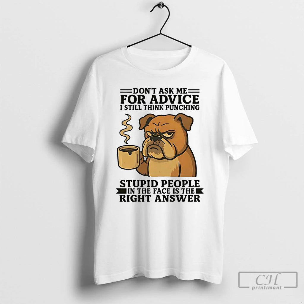 Classic Bulldog Dont Ask Me For Advice I Still Think Punching T Shirts