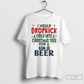 Premium I Would Dropkick A Child Into A Christmas Tree For A Cold Beer