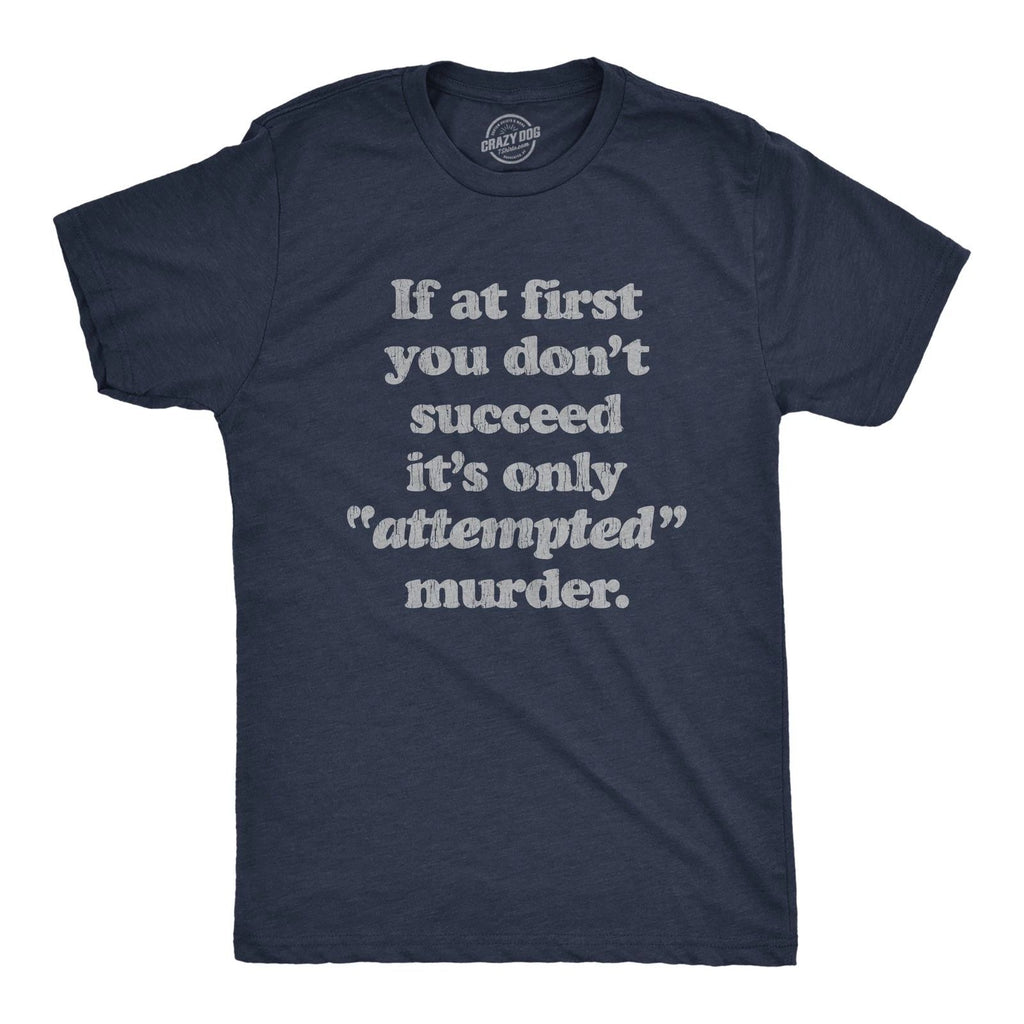 Mens If At First You Dont Succeed Its Attempted Murder Crazy Sarcastic T-Shirt