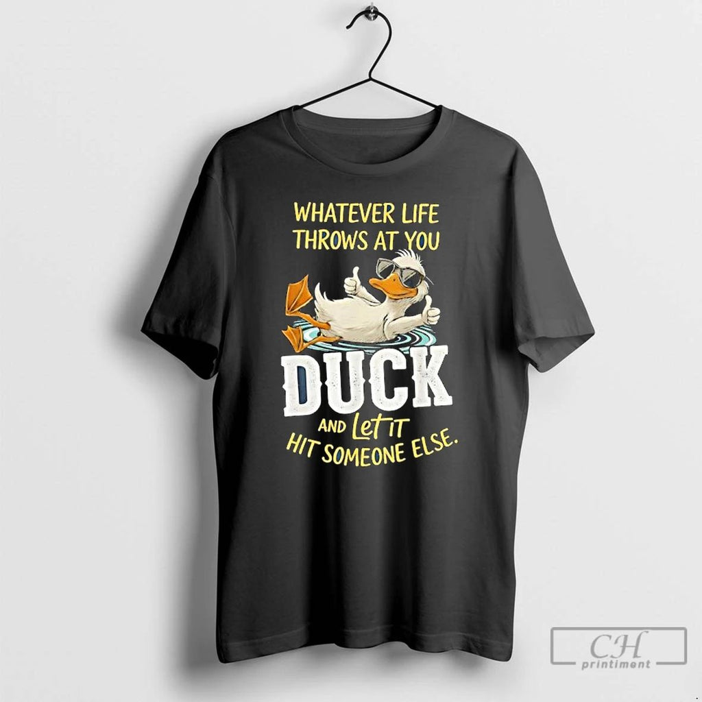 Classic Duck Whatever Life Throws At You Duck And Letit Hit Someone Else T Shirts