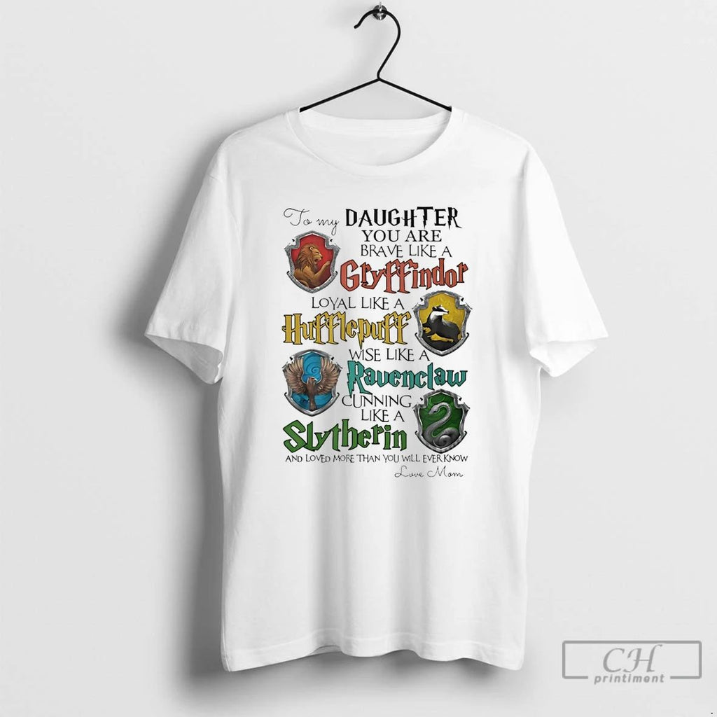 Classic To My Daughter You Are Brave Like A Gryffindor Loyal Like A Hufflepuff Wise