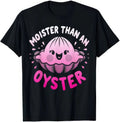 Moister Than An Oyster Funny Joke Humour T Shirt