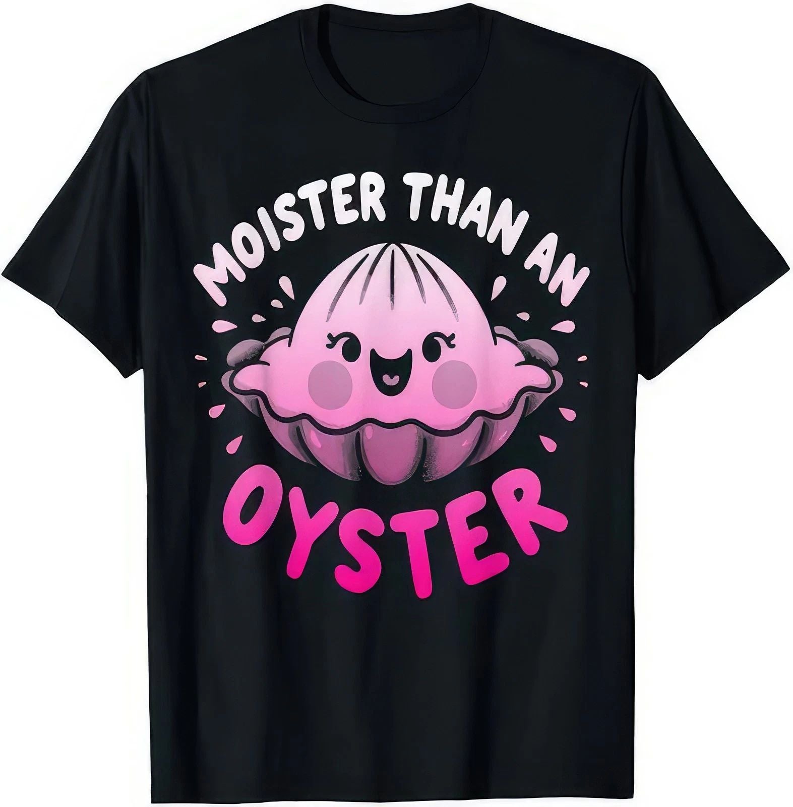 Moister Than An Oyster Funny Joke Humour T Shirt
