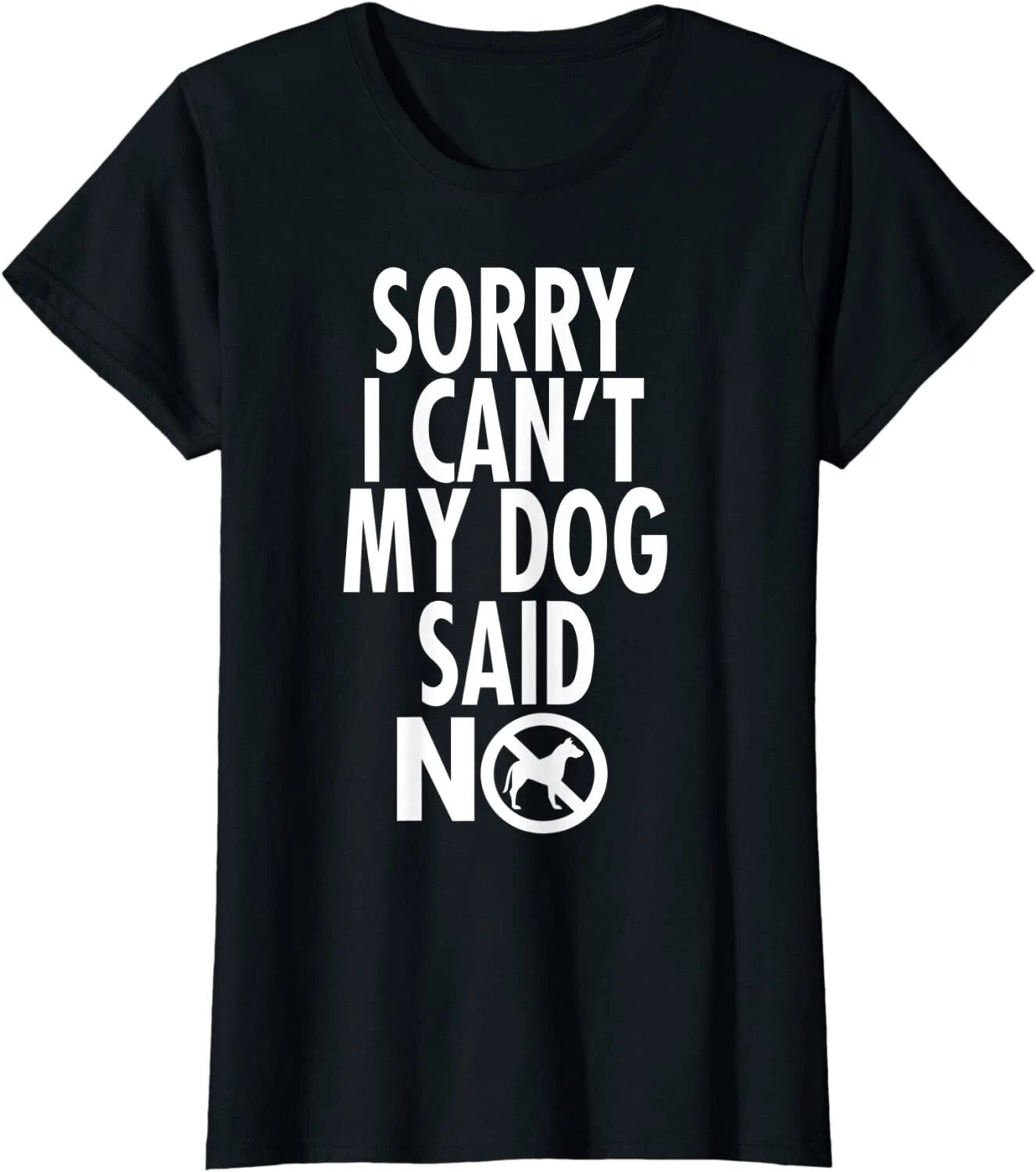 Dog Lover Funny Gift Sorry I Can't My Dog Said No Ladies' Crewneck T-Shirt