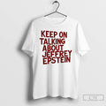 Classic Keep On Talking About Jeffrey Epstein T Shirts