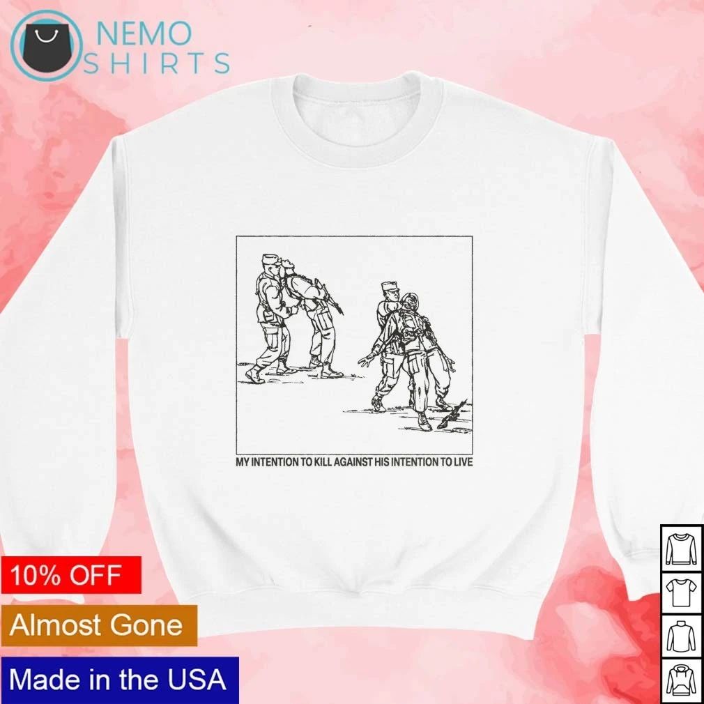 My Intention to Kill Against His Intention to Live shirt
