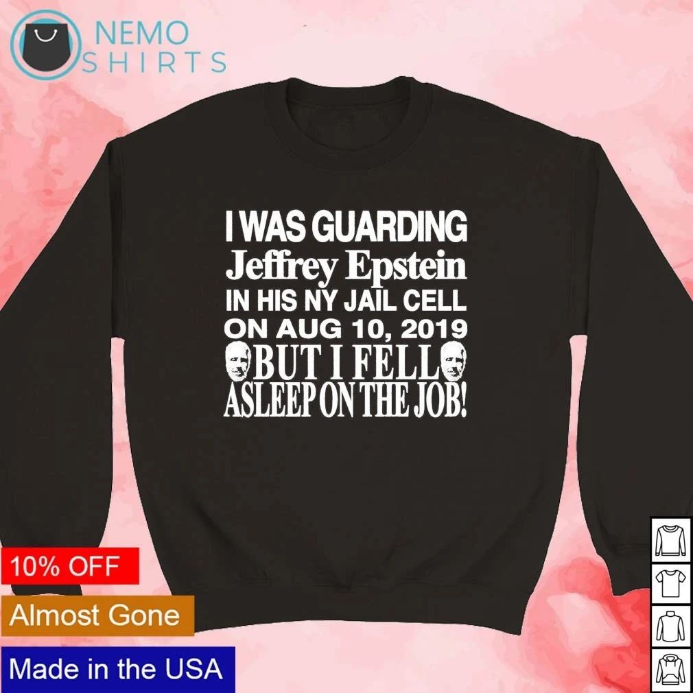 I Was Guarding Jeffrey Epstein in His NY Jail Cell on Aug 10 2019 shirt