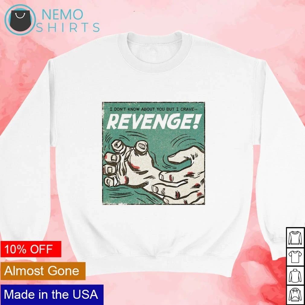 I Don’t Know About You but I Crave Revenge shirt
