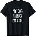 My Dog Thinks I_m Cool T-Shirt Funny Dog Lover Gift Unisex T-Shirt