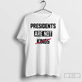 Classic Presidents Are Not Kings Satirical T Shirts