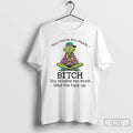 Classic Grinch You Cure Too Much Bitch You Breathe Too Much Shut The Fuck Up