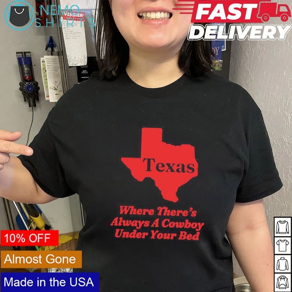 Texas Where There Is Always a Cowboy Under Your Bed shirt