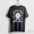 Premium Expect A Few Inches Tonight T Shirts