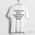 Premium I Tuned In To Every Yawnzzn Live Before No Labels T Shirts