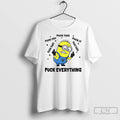 Premium Minion Fuck Everything Fuck This Fuck You Fuck That Fuck It Fuck Them