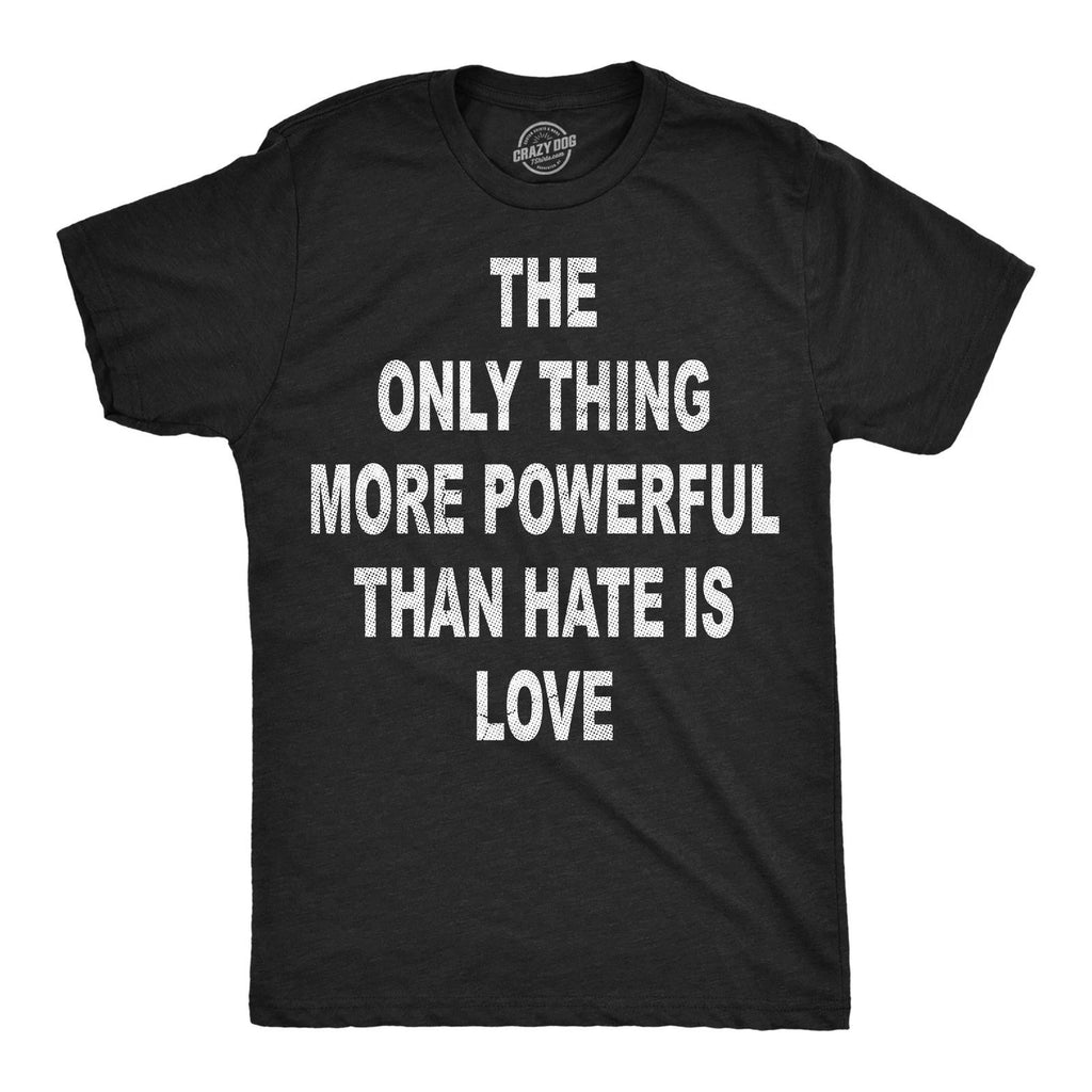 Mens Funny T Shirts The Only Thing More Powerful Than Hate Is Love Motivational