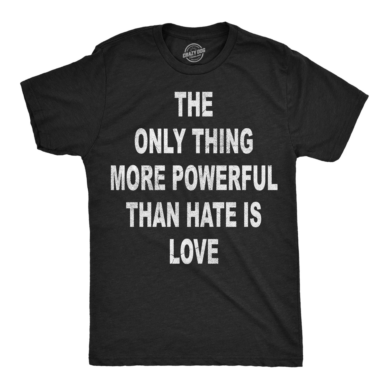 Mens Funny T Shirts The Only Thing More Powerful Than Hate Is Love Motivational