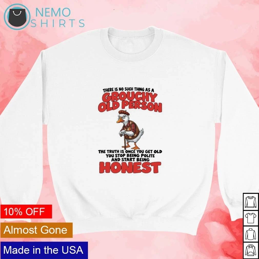 Goose There Is No Such Thing as a Grouchy Old Person Honest Quote shirt