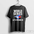 Classic Toronto Blue Jays World Series 2025 Lets Fucking Go T Shirts