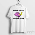 Classic Ask Me About My Brain Worm T Shirts Hoodie Longsleeve