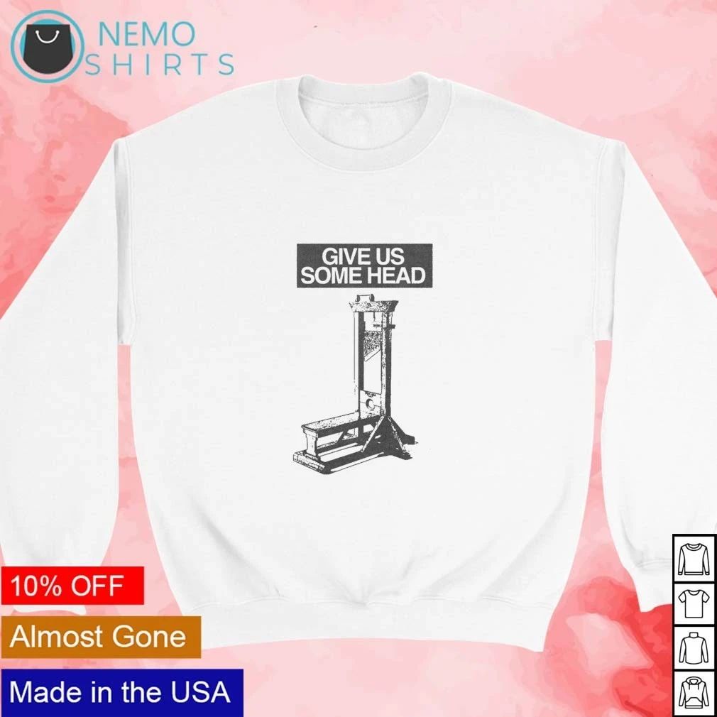 Give Us Some Head Guillotine dark humor shirt