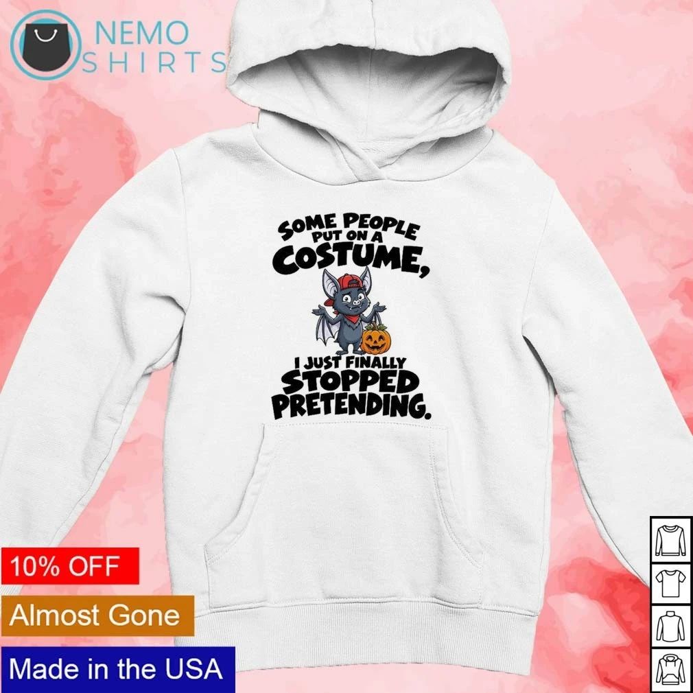 Bat Some People Put On A Costume I Just Finally Stopped Pretending Halloween shirt