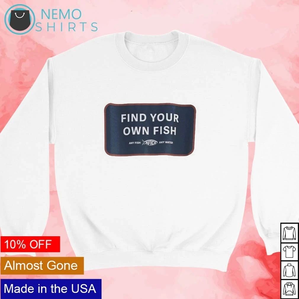 Find Your Own Fish Afico Any Fish Any Water shirt