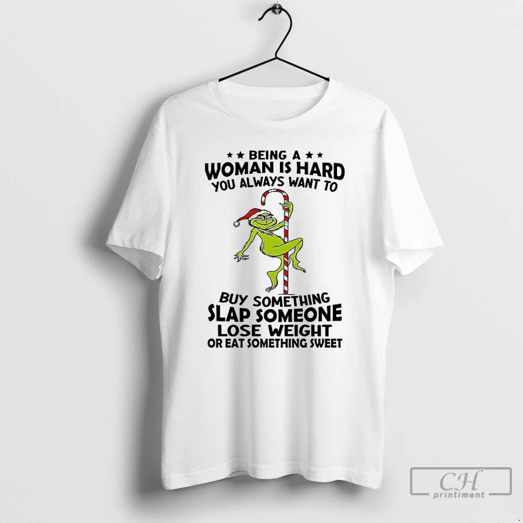 Premium Grinch Being A Woman Is Hard You Always Want To T Shirts