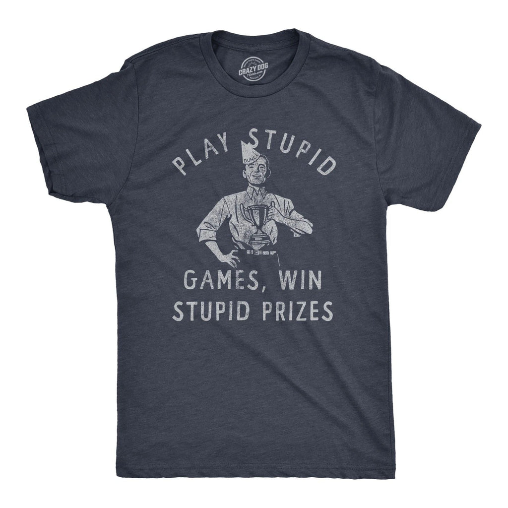 Mens Play Stupid Games Win Stupid Prizes T Shirt Funny Dumb Award Tee for Guys