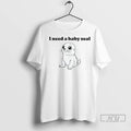 Officials I Need A Baby Seal T Shirts