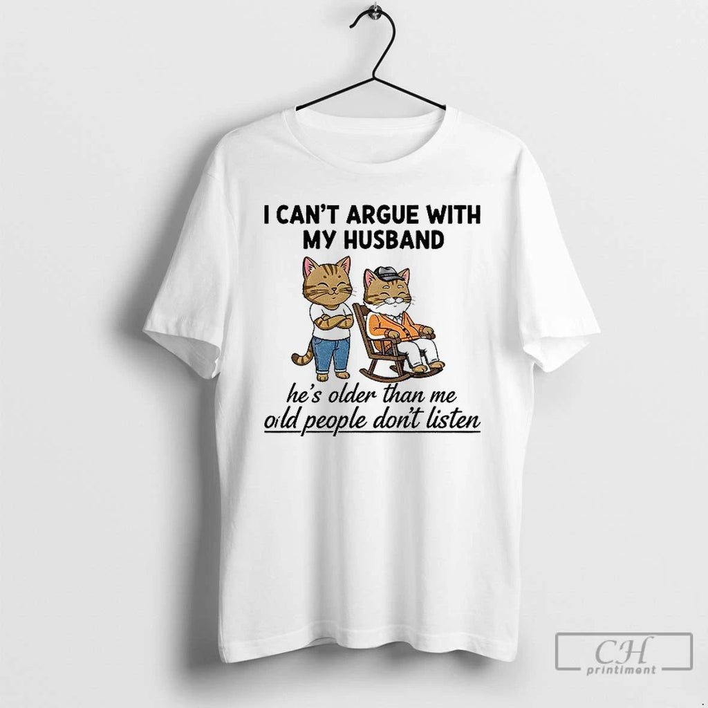 Classic Cat I Cant Argue With My Husband Hes Older Than Me Old People Dont