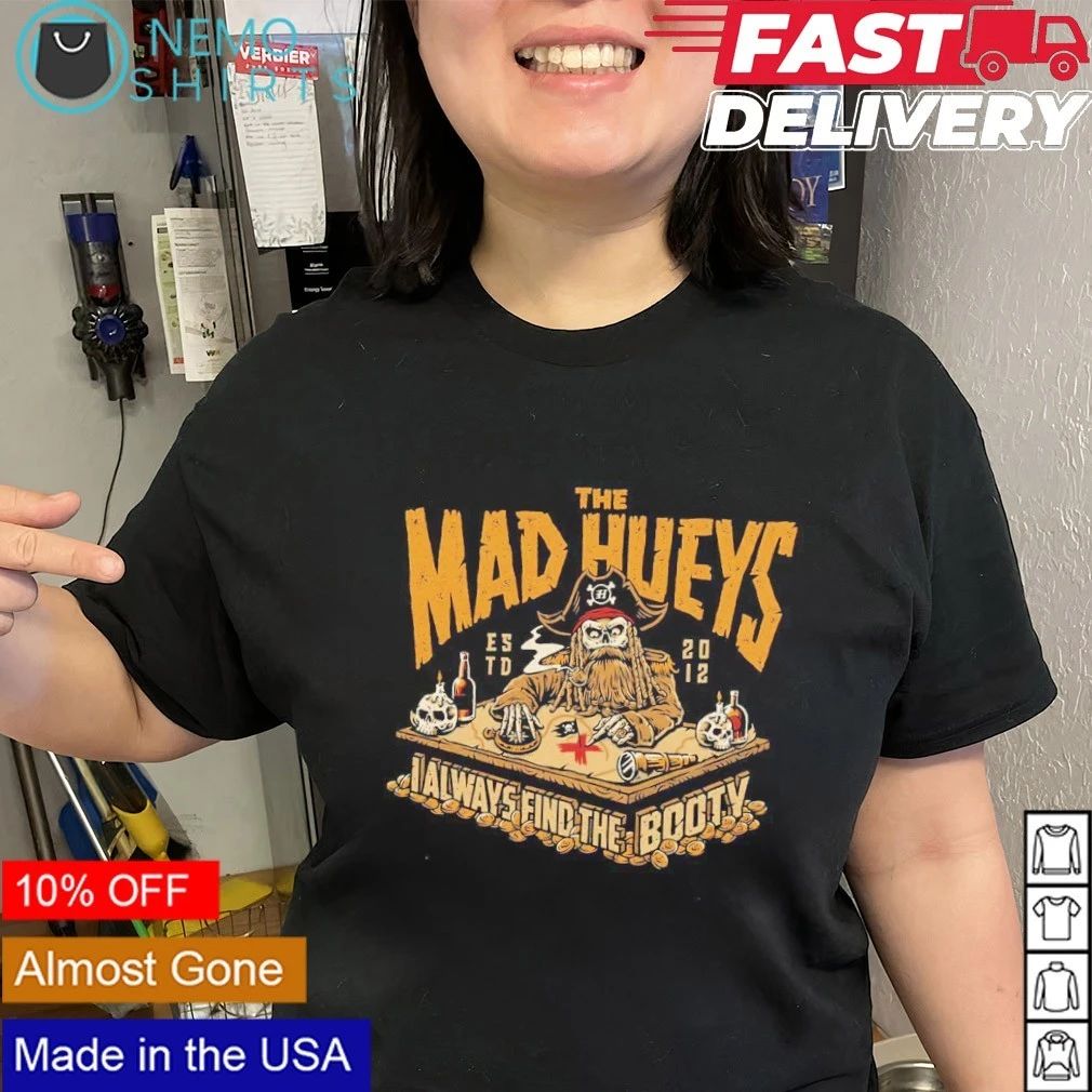 The Mad Hueys I Always Find the Booty Pirate Skeleton shirt