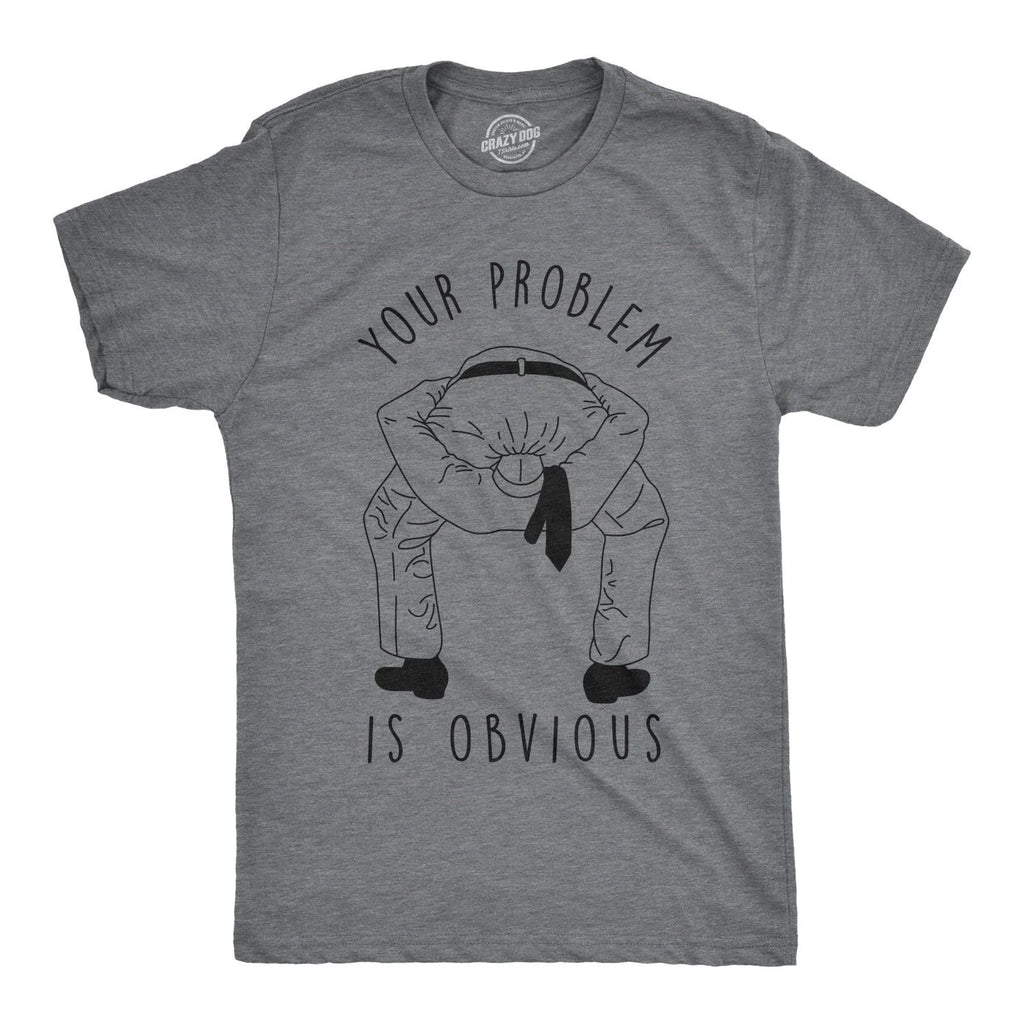 Mens Your Problem Is Obvious T Shirt Funny Sarcastic Tee