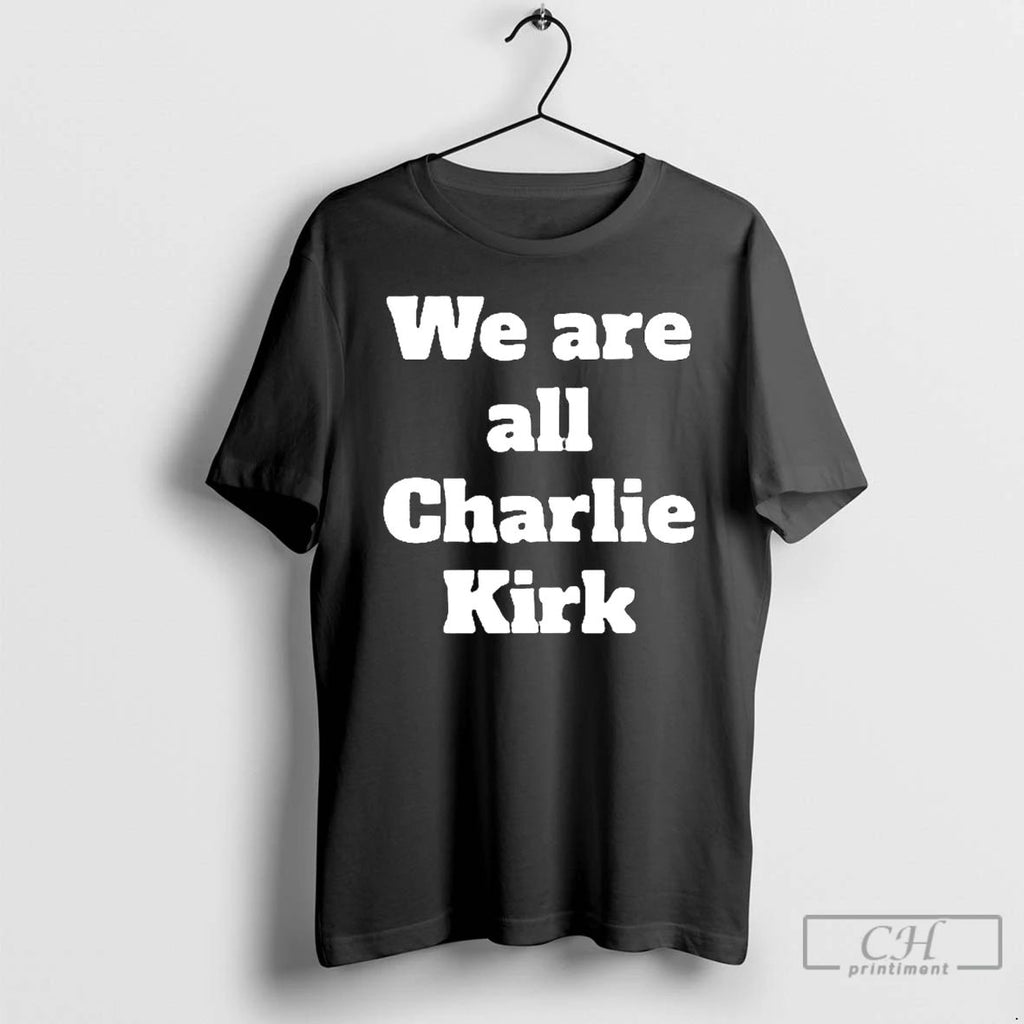 Classic We Are All Charlie Kirk T Shirts