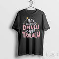 Classic May All Your Delulu Come Trululu T Shirts
