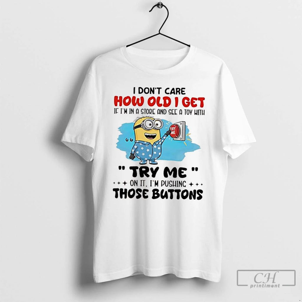 Classic Minion I Dont Care How Old I Get If Im In A Store And