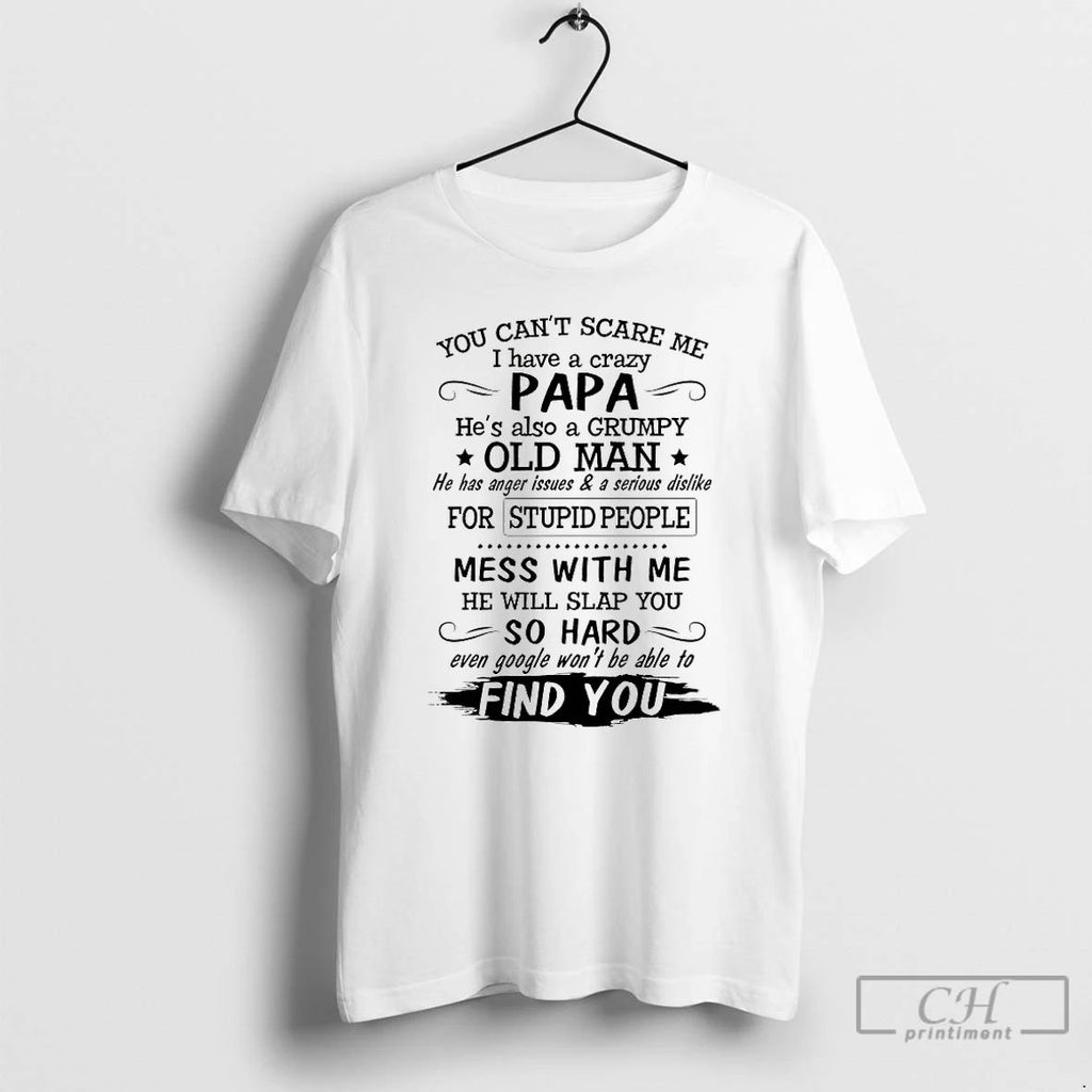 Classic You Cant Scare Me I Have A Crazy Papa Hes Also A Grumpy Old