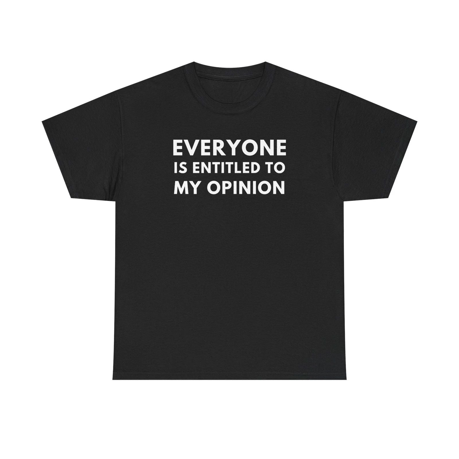 Everyone Is Entitled To My Opinion Tee | Funny Sarcastic Quote Shirt