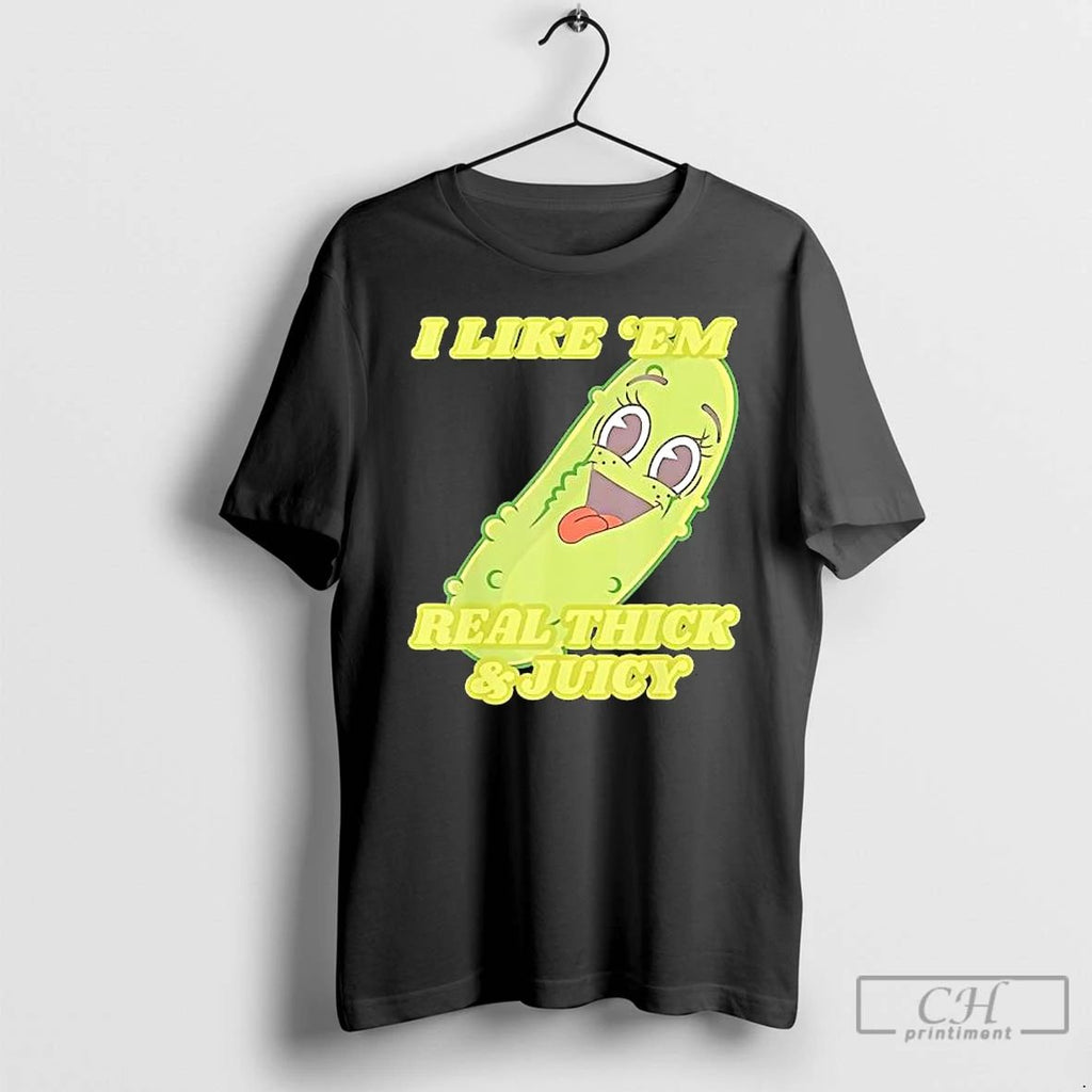 Premium Pickle I Like Em Real Thick Juicy T Shirts