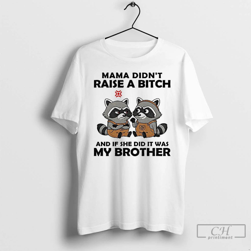 Classic Raccoon Mama Didnt Raise A Bitch And If She Did It Was My Brother